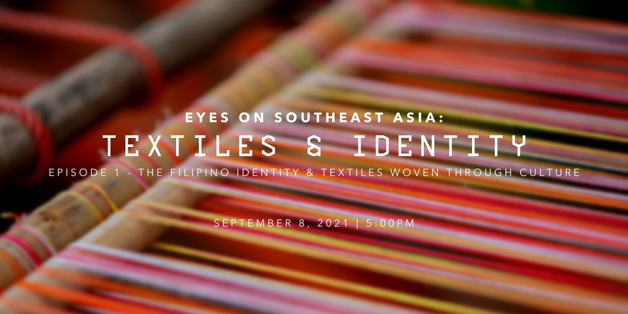 Eyes on Southeast Asia: Textiles and Identity (Episode 1 - The Filipino Identity & Textiles Woven Through Culture)
